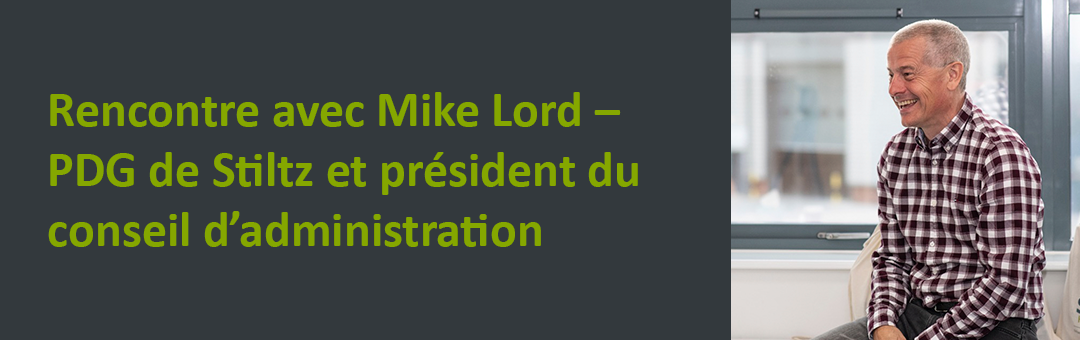 Rencontre avec Mike Lord – PDG de Stiltz et président du conseil d’administration
